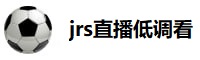 jrs直播低调看直播 jrs直播低调看直播